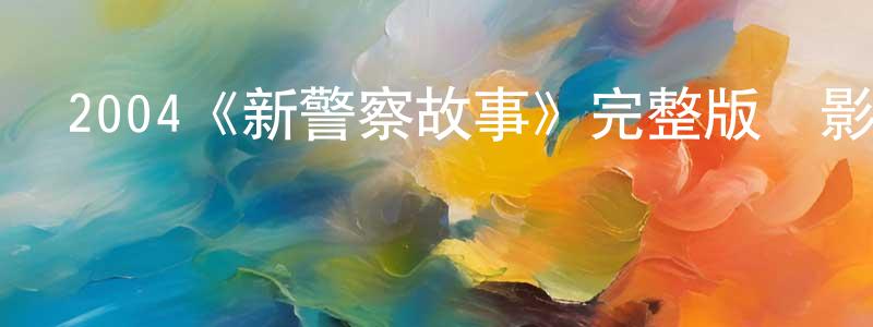 陳肖依發布2004《新警察故事》完整版電影/在線觀看/百度云-美劇天堂